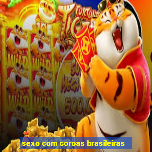 sexo com coroas brasileiras